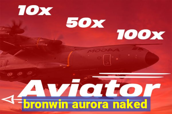 bronwin aurora naked